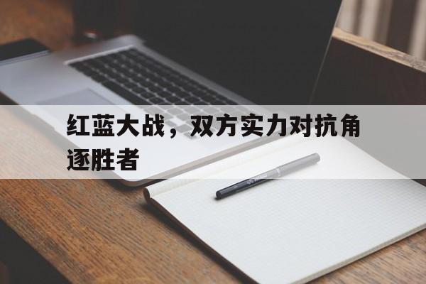 红蓝大战，双方实力对抗角逐胜者